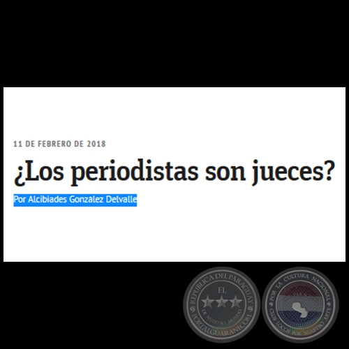 ¿LOS PERIODISTAS SON JUECES? - Por ALCIBIADES GONZÁLEZ DELVALLE - Domingo, 11 de Febrero de 2018